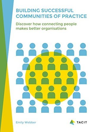 Building Successful Communities of Practice: Discover How Connecting People Makes Better Organisations